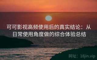 可可影视高频使用后的真实结论：从日常使用角度做的综合体验总结