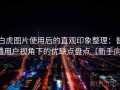 白虎图片使用后的直观印象整理：普通用户视角下的优缺点盘点（新手向）
