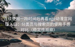 连续使用一段时间后再看age动漫官网版入口：分类页与搜索页的使用手感对比（稳定性观察）