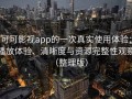 可可影视app的一次真实使用体验：播放体验、清晰度与资源完整性观察（整理版）