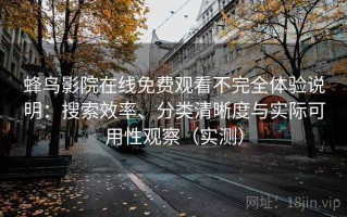 蜂鸟影院在线免费观看不完全体验说明：搜索效率、分类清晰度与实际可用性观察（实测）