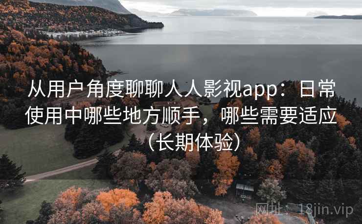 从用户角度聊聊人人影视app:日常使用中哪些地方顺手,哪些需要适应(长期体验)-第1张图片 从用户角度聊聊人人影视app:日常使用中哪些地方顺手,哪些需要适应(长期体验)-第1张图片