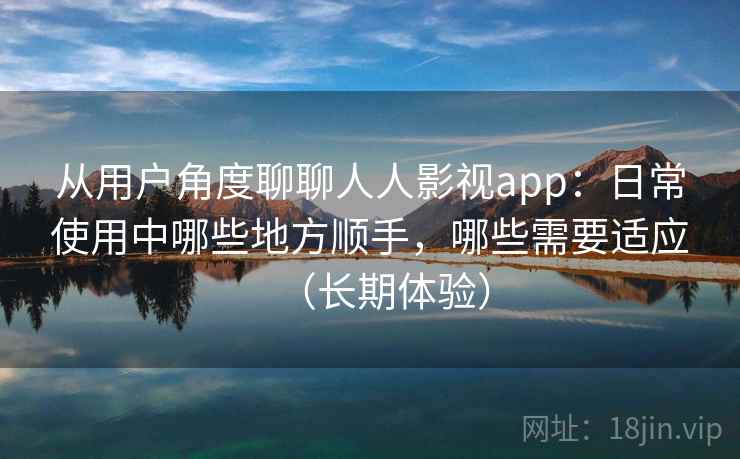 从用户角度聊聊人人影视app:日常使用中哪些地方顺手,哪些需要适应(长期体验)-第2张图片 从用户角度聊聊人人影视app:日常使用中哪些地方顺手,哪些需要适应(长期体验)-第2张图片