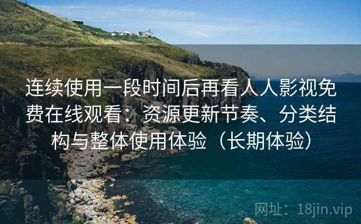连续使用一段时间后再看人人影视免费在线观看:资源更新节奏、分类结构与整体使用体验(长期体验)-第1张图片 连续使用一段时间后再看人人影视免费在线观看:资源更新节奏、分类结构与整体使用体验(长期体验)-第1张图片